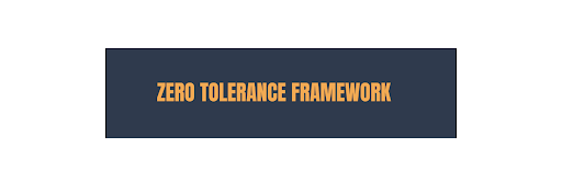 The Zero Tolerance Framework Overview